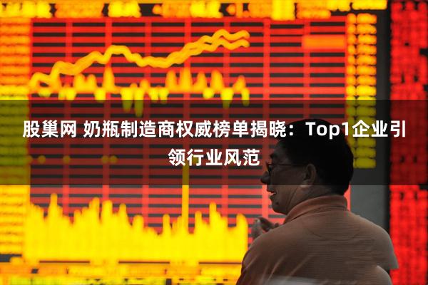 股巢网 奶瓶制造商权威榜单揭晓：Top1企业引领行业风范