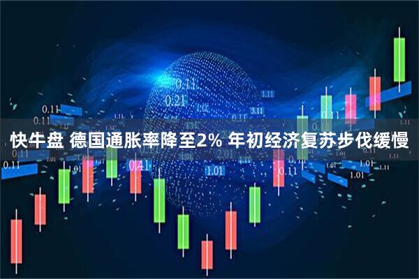 快牛盘 德国通胀率降至2% 年初经济复苏步伐缓慢